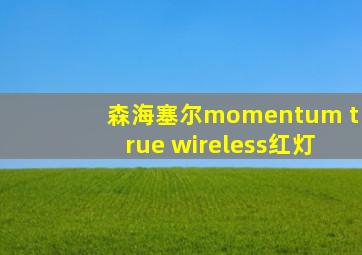 森海塞尔momentum true wireless红灯